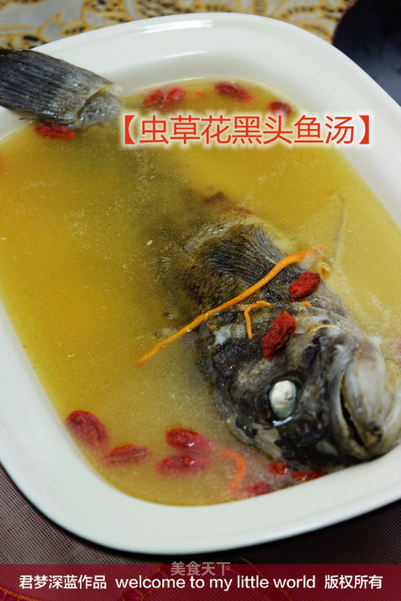 【cordyceps Flower Blackhead Fish Soup】---nourishing and Delicious Soup
